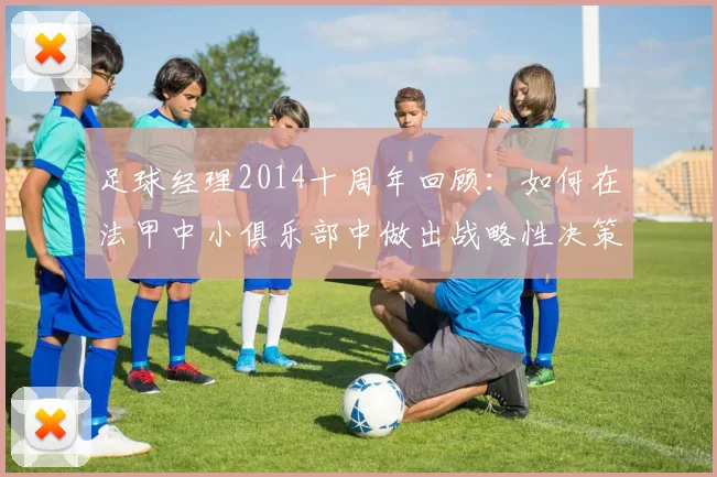 足球经理2014十周年回顾：如何在法甲中小俱乐部中做出战略性决策