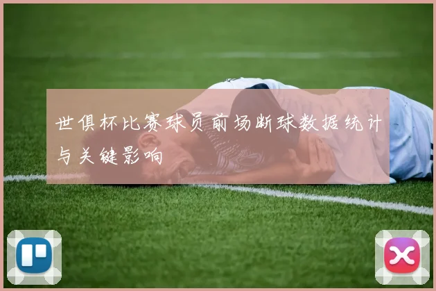 世俱杯比赛球员前场断球数据统计与关键影响