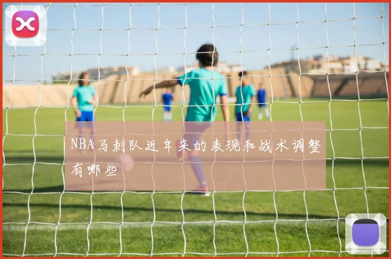 NBA马刺队近年来的表现和战术调整有哪些
