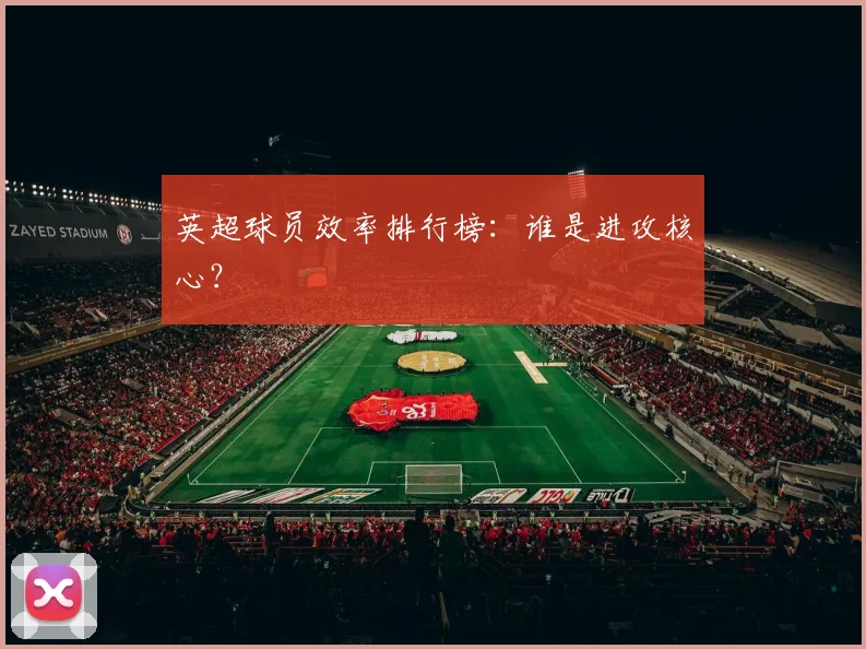 英超球员效率排行榜：谁是进攻核心？